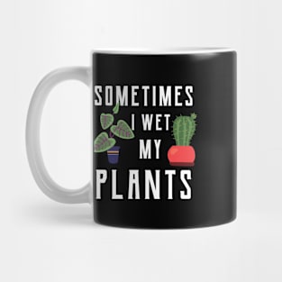 Gardener - Sometimes I wet my plants Mug